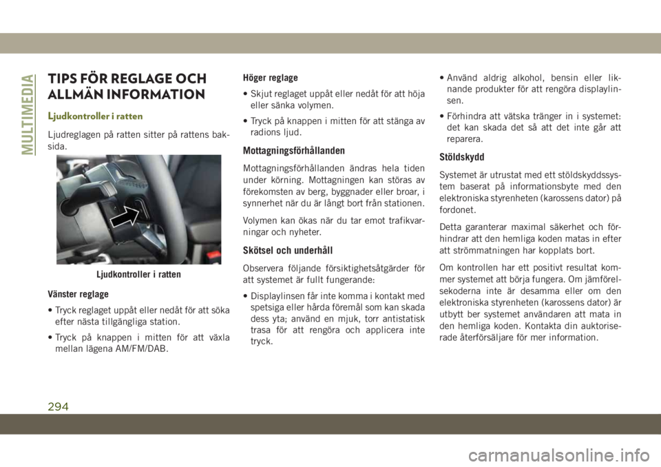 JEEP CHEROKEE 2019 Drift- och underhållshandbok (in Swedish) TIPS FÖR REGLAGE OCH
ALLMÄN INFORMATION
Ljudkontroller i ratten
Ljudreglagen på ratten sitter på rattens bak-
sida.
Vänster reglage
• Tryck reglaget uppåt eller nedåt för att söka
efter nä JEEP CHEROKEE 2019 Drift- och underhållshandbok (in Swedish) TIPS FÖR REGLAGE OCH
ALLMÄN INFORMATION
Ljudkontroller i ratten
Ljudreglagen på ratten sitter på rattens bak-
sida.
Vänster reglage
• Tryck reglaget uppåt eller nedåt för att söka
efter nä