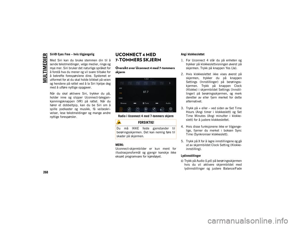 JEEP CHEROKEE 2020 Drift- og vedlikeholdshåndbok (in Norwegian) MULTIMEDIER
268
Siri® Eyes Free – hvis tilgjengelig
Med Siri kan du bruke stemmen din til å
sende tekstmeldinger, velge medier, ringe og
mye mer. Siri bruker det naturlige språket for
å JEEP CHEROKEE 2020 Drift- og vedlikeholdshåndbok (in Norwegian) MULTIMEDIER
268
Siri® Eyes Free – hvis tilgjengelig
Med Siri kan du bruke stemmen din til å
sende tekstmeldinger, velge medier, ringe og
mye mer. Siri bruker det naturlige språket for
å