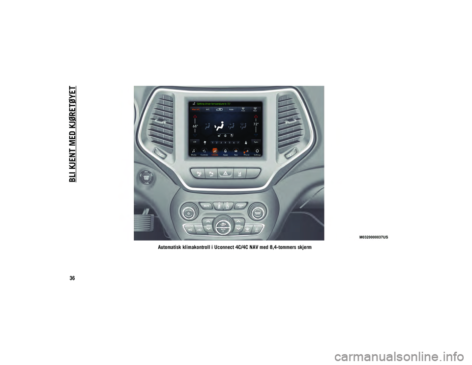 JEEP CHEROKEE 2020  Drift- og vedlikeholdshåndbok (in Norwegian) BLI KJENT MED KJØRETØYET
36
Automatisk klimakontroll i Uconnect 4C/4C NAV med 8,4-tommers skjerm
2020_JEEP_CHEROKEE_UG_LHD_NO.book  Page 36   