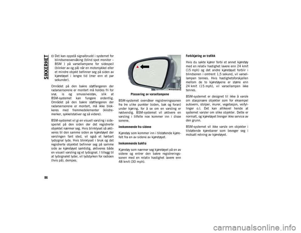 JEEP CHEROKEE 2020 Drift- og vedlikeholdshåndbok (in Norwegian) SIKKERHET
86
Det kan oppstå signalbrudd i systemet for
blindsoneovervåking (blind spot monitor –
BSM ) på varsellampene for sidespeil
(blinker av og på) når en motorsykkel eller
et mind JEEP CHEROKEE 2020 Drift- og vedlikeholdshåndbok (in Norwegian) SIKKERHET
86
Det kan oppstå signalbrudd i systemet for
blindsoneovervåking (blind spot monitor –
BSM ) på varsellampene for sidespeil
(blinker av og på) når en motorsykkel eller
et mind
