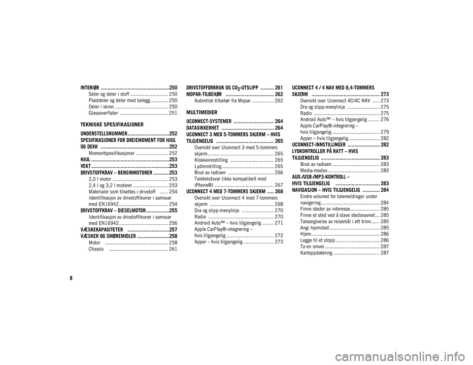 JEEP CHEROKEE 2020 Drift- og vedlikeholdshåndbok (in Norwegian) 8
INTERIØR ...................................................250
Seter og deler i stoff ........................... 250
Plastdeler og deler med belegg ............ 250
Deler i skinn .............. JEEP CHEROKEE 2020 Drift- og vedlikeholdshåndbok (in Norwegian) 8
INTERIØR ...................................................250
Seter og deler i stoff ........................... 250
Plastdeler og deler med belegg ............ 250
Deler i skinn ..............