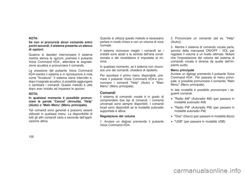 JEEP GRAND CHEROKEE 2014 Libretto Uso Manutenzione (in Italian) NOTA:
Se non si pronuncia alcun comando entro
pochi secondi, il sistema presenta un elenco
di opzioni.
Qualora si desideri interrompere il sistema
mentre elenca le opzioni, premere il pulsante
Voice C JEEP GRAND CHEROKEE 2014 Libretto Uso Manutenzione (in Italian) NOTA:
Se non si pronuncia alcun comando entro
pochi secondi, il sistema presenta un elenco
di opzioni.
Qualora si desideri interrompere il sistema
mentre elenca le opzioni, premere il pulsante
Voice C