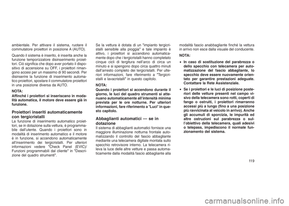 JEEP GRAND CHEROKEE 2014 Libretto Uso Manutenzione (in Italian) ambientale. Per attivare il sistema, ruotare il
commutatore proiettori in posizione A (AUTO).
Quando il sistema è inserito, è inserita anche la
funzione temporizzatore disinserimento proiet-
tori. C JEEP GRAND CHEROKEE 2014 Libretto Uso Manutenzione (in Italian) ambientale. Per attivare il sistema, ruotare il
commutatore proiettori in posizione A (AUTO).
Quando il sistema è inserito, è inserita anche la
funzione temporizzatore disinserimento proiet-
tori. C