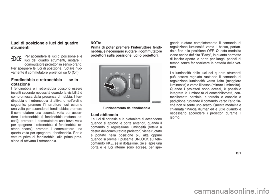 JEEP GRAND CHEROKEE 2014 Libretto Uso Manutenzione (in Italian) Luci di posizione e luci del quadro
strumenti
Per accendere le luci di posizione e le
luci del quadro strumenti, ruotare il
commutatore proiettori in senso orario.
Per spegnere le luci di posizione, r JEEP GRAND CHEROKEE 2014 Libretto Uso Manutenzione (in Italian) Luci di posizione e luci del quadro
strumenti
Per accendere le luci di posizione e le
luci del quadro strumenti, ruotare il
commutatore proiettori in senso orario.
Per spegnere le luci di posizione, r