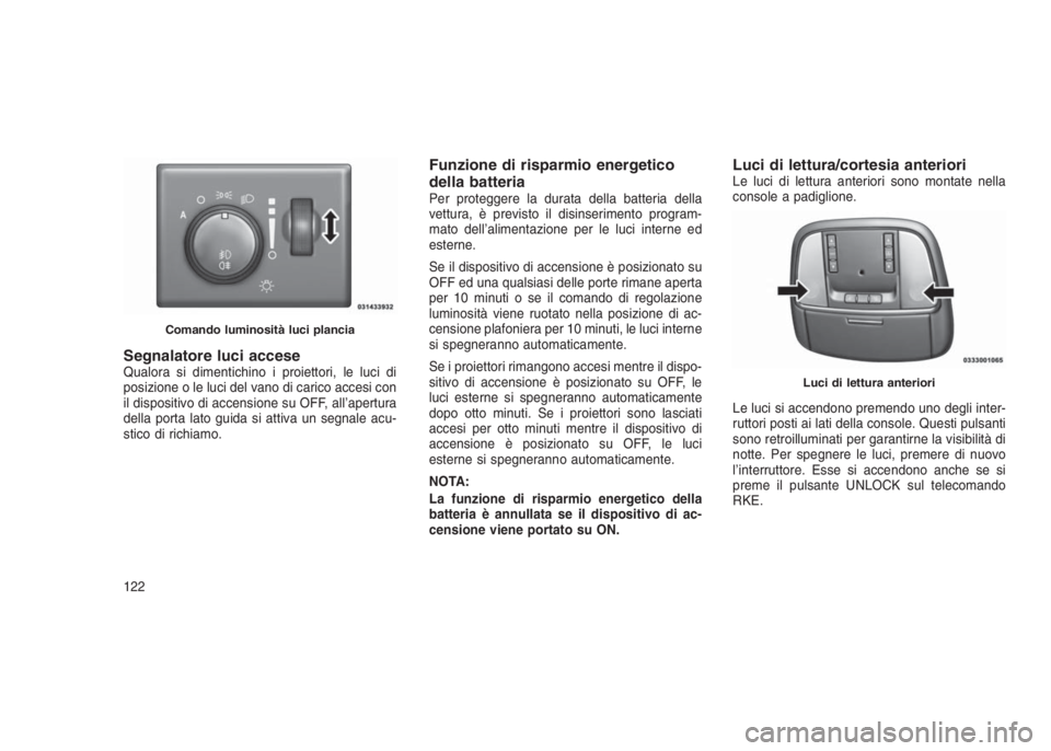 JEEP GRAND CHEROKEE 2014 Libretto Uso Manutenzione (in Italian) Segnalatore luci acceseQualora si dimentichino i proiettori, le luci di
posizione o le luci del vano di carico accesi con
il dispositivo di accensione su OFF, all’apertura
della porta lato guida si JEEP GRAND CHEROKEE 2014 Libretto Uso Manutenzione (in Italian) Segnalatore luci acceseQualora si dimentichino i proiettori, le luci di
posizione o le luci del vano di carico accesi con
il dispositivo di accensione su OFF, all’apertura
della porta lato guida si