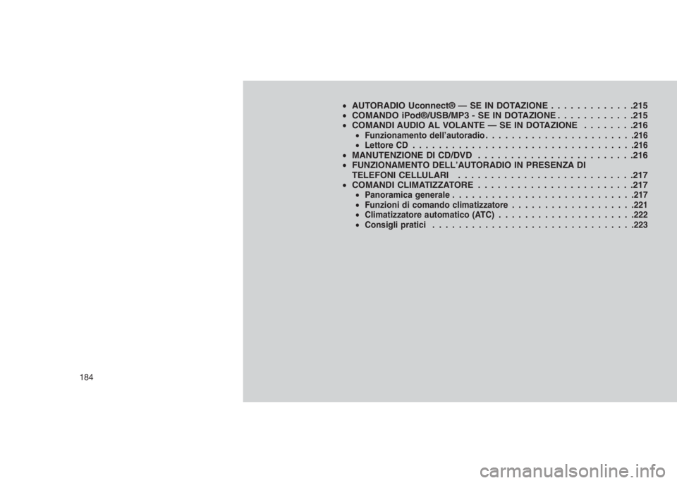JEEP GRAND CHEROKEE 2014  Libretto Uso Manutenzione (in Italian) •AUTORADIO Uconnect® — SE IN DOTAZIONE . . . . .........215
•COMANDO iPod®/USB/MP3 - SE IN DOTAZIONE . . . . . . . . . . . .215
•COMANDI AUDIO AL VOLANTE — SE IN DOTAZIONE ........216
•F