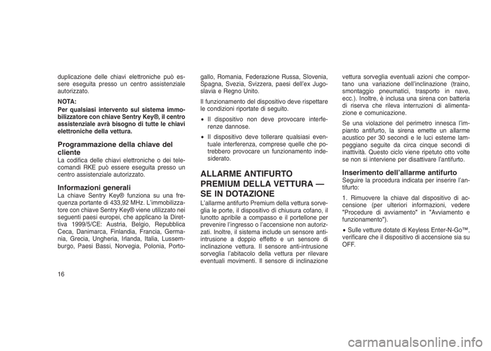JEEP GRAND CHEROKEE 2014 Libretto Uso Manutenzione (in Italian) duplicazione delle chiavi elettroniche può es-
sere eseguita presso un centro assistenziale
autorizzato.
NOTA:
Per qualsiasi intervento sul sistema immo-
bilizzatore con chiave Sentry Key®, il centr JEEP GRAND CHEROKEE 2014 Libretto Uso Manutenzione (in Italian) duplicazione delle chiavi elettroniche può es-
sere eseguita presso un centro assistenziale
autorizzato.
NOTA:
Per qualsiasi intervento sul sistema immo-
bilizzatore con chiave Sentry Key®, il centr