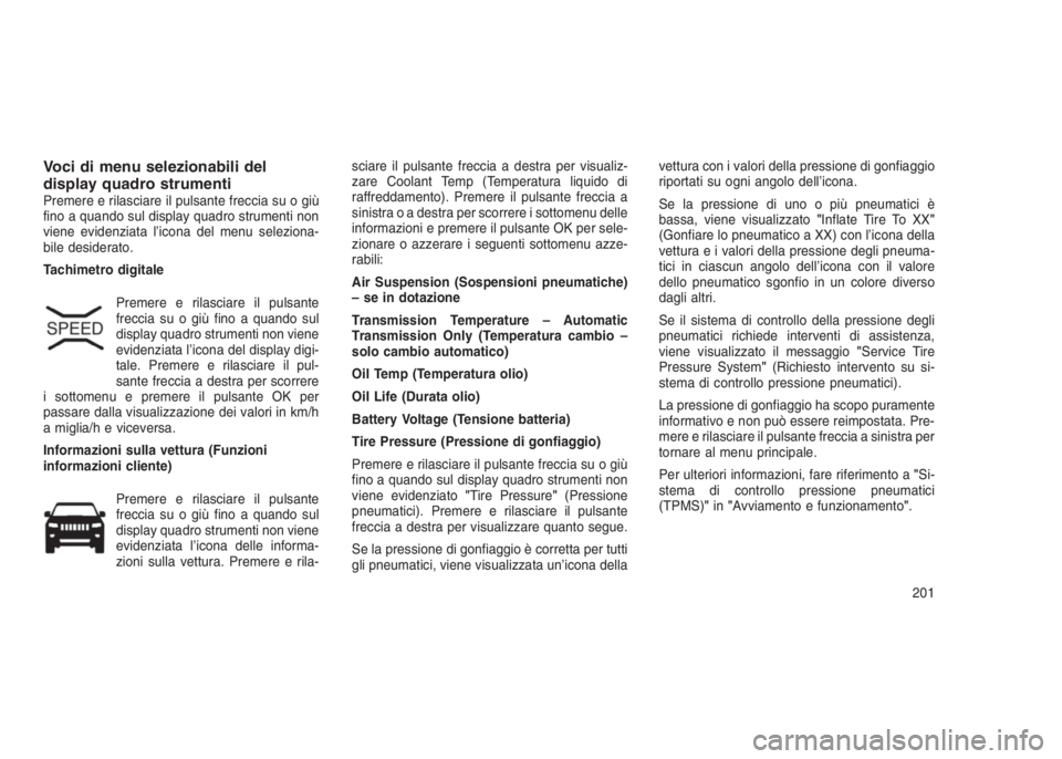 JEEP GRAND CHEROKEE 2014 Libretto Uso Manutenzione (in Italian) Voci di menu selezionabili del
display quadro strumenti
Premere e rilasciare il pulsante freccia su o giù
fino a quando sul display quadro strumenti non
viene evidenziata l’icona del menu seleziona JEEP GRAND CHEROKEE 2014 Libretto Uso Manutenzione (in Italian) Voci di menu selezionabili del
display quadro strumenti
Premere e rilasciare il pulsante freccia su o giù
fino a quando sul display quadro strumenti non
viene evidenziata l’icona del menu seleziona
