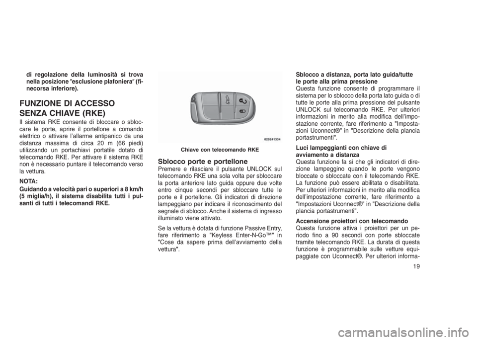 JEEP GRAND CHEROKEE 2014 Libretto Uso Manutenzione (in Italian) di regolazione della luminosità si trova
nella posizioneesclusione plafoniera(fi-
necorsa inferiore).
FUNZIONE DI ACCESSO
SENZA CHIAVE (RKE)
Il sistema RKE consente di bloccare o sbloc-
care le por JEEP GRAND CHEROKEE 2014 Libretto Uso Manutenzione (in Italian) di regolazione della luminosità si trova
nella posizioneesclusione plafoniera(fi-
necorsa inferiore).
FUNZIONE DI ACCESSO
SENZA CHIAVE (RKE)
Il sistema RKE consente di bloccare o sbloc-
care le por
