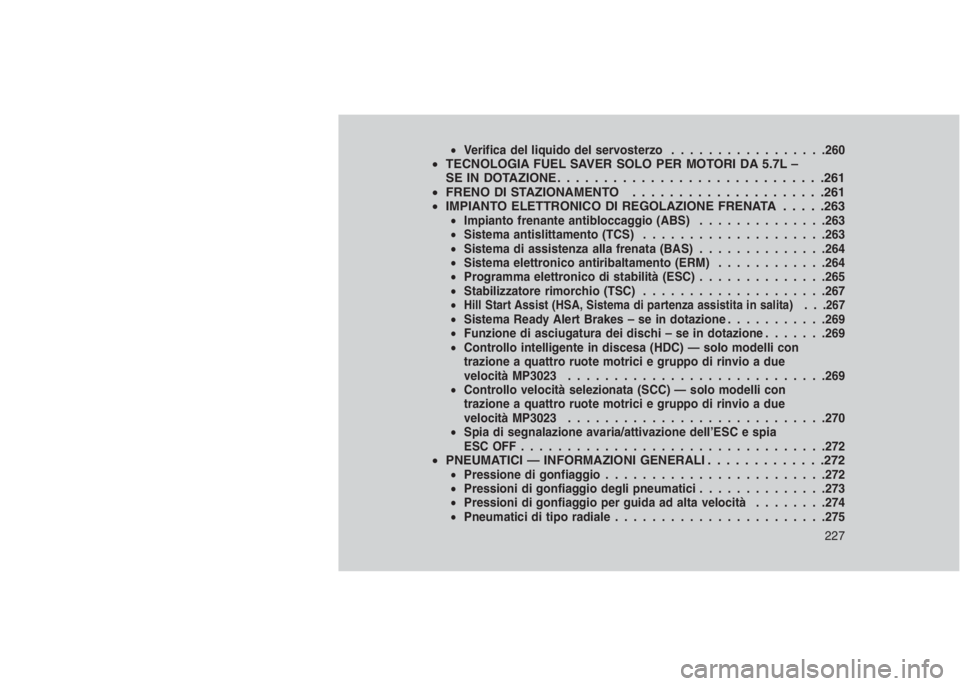 JEEP GRAND CHEROKEE 2014 Libretto Uso Manutenzione (in Italian) •Verifica del liquido del servosterzo.................260•TECNOLOGIA FUEL SAVER SOLO PER MOTORI DA 5.7L –
SE IN DOTAZIONE . . . . . . . . . . . ..................261
•FRENO DI STAZIONAMENTO . JEEP GRAND CHEROKEE 2014 Libretto Uso Manutenzione (in Italian) •Verifica del liquido del servosterzo.................260•TECNOLOGIA FUEL SAVER SOLO PER MOTORI DA 5.7L –
SE IN DOTAZIONE . . . . . . . . . . . ..................261
•FRENO DI STAZIONAMENTO .