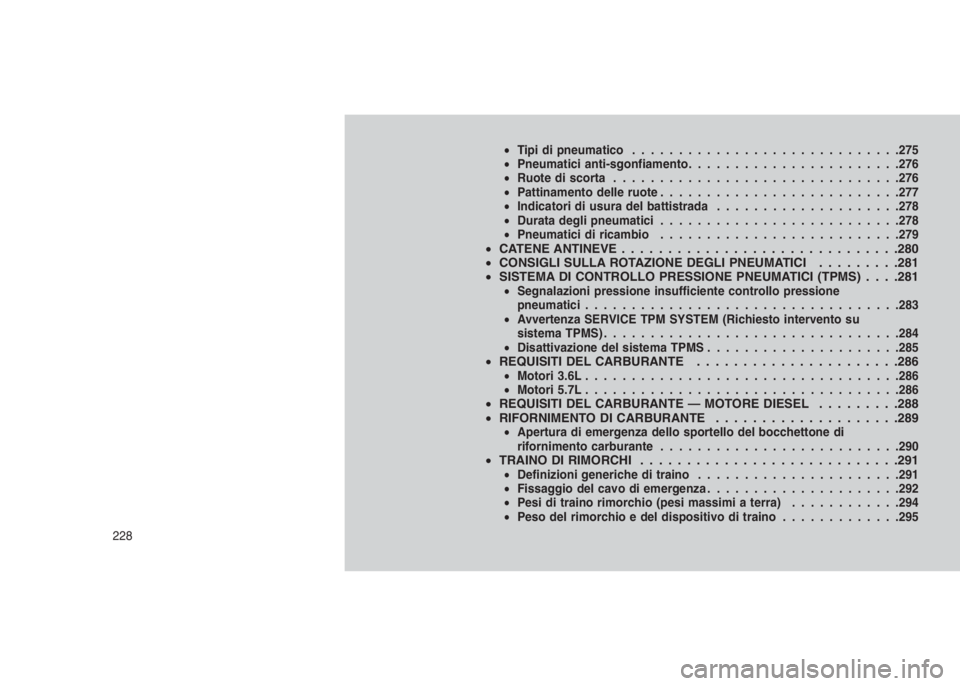 JEEP GRAND CHEROKEE 2014 Libretto Uso Manutenzione (in Italian) •Tipi di pneumatico.............................275
•Pneumatici anti-sgonfiamento.......................276
•Ruote di scorta...............................276
•Pattinamento delle ruote........ JEEP GRAND CHEROKEE 2014 Libretto Uso Manutenzione (in Italian) •Tipi di pneumatico.............................275
•Pneumatici anti-sgonfiamento.......................276
•Ruote di scorta...............................276
•Pattinamento delle ruote........
