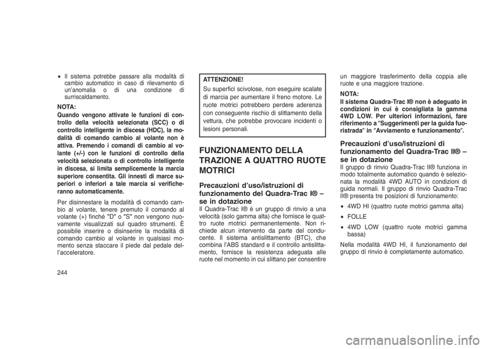 JEEP GRAND CHEROKEE 2014 Libretto Uso Manutenzione (in Italian) •Il sistema potrebbe passare alla modalità di
cambio automatico in caso di rilevamento di
un’anomalia o di una condizione di
surriscaldamento.
NOTA:Quando vengono attivate le funzioni di con-
tro JEEP GRAND CHEROKEE 2014 Libretto Uso Manutenzione (in Italian) •Il sistema potrebbe passare alla modalità di
cambio automatico in caso di rilevamento di
un’anomalia o di una condizione di
surriscaldamento.
NOTA:Quando vengono attivate le funzioni di con-
tro