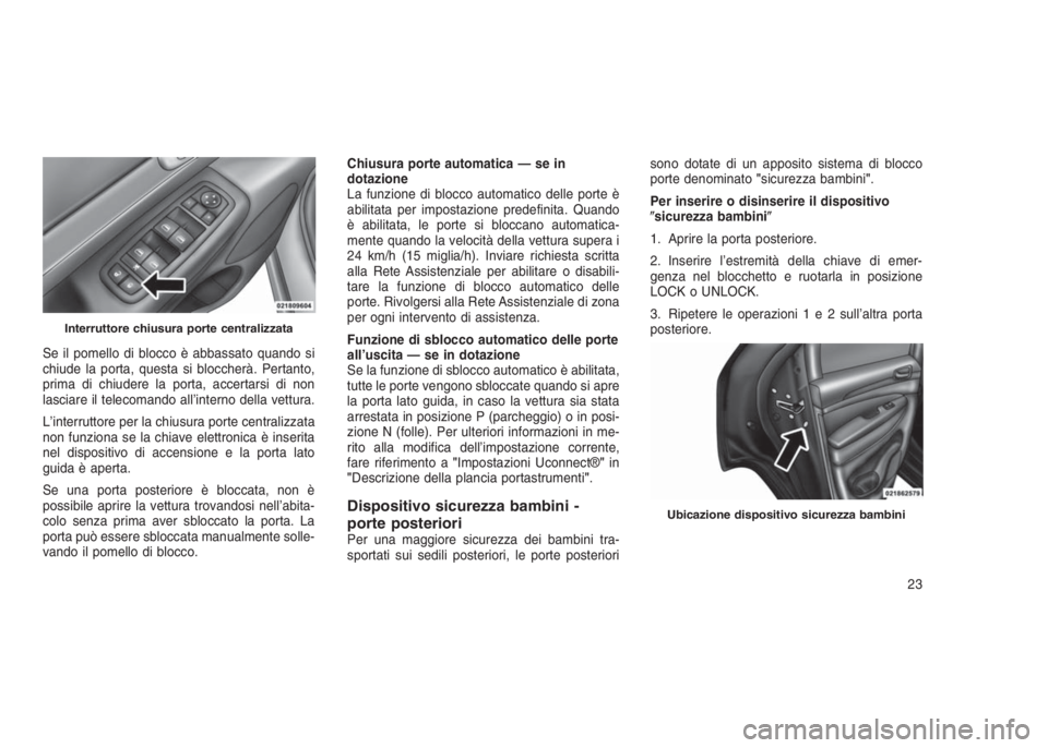 JEEP GRAND CHEROKEE 2014 Libretto Uso Manutenzione (in Italian) Se il pomello di blocco è abbassato quando si
chiude la porta, questa si bloccherà. Pertanto,
prima di chiudere la porta, accertarsi di non
lasciare il telecomando all’interno della vettura.
L’i JEEP GRAND CHEROKEE 2014 Libretto Uso Manutenzione (in Italian) Se il pomello di blocco è abbassato quando si
chiude la porta, questa si bloccherà. Pertanto,
prima di chiudere la porta, accertarsi di non
lasciare il telecomando all’interno della vettura.
L’i