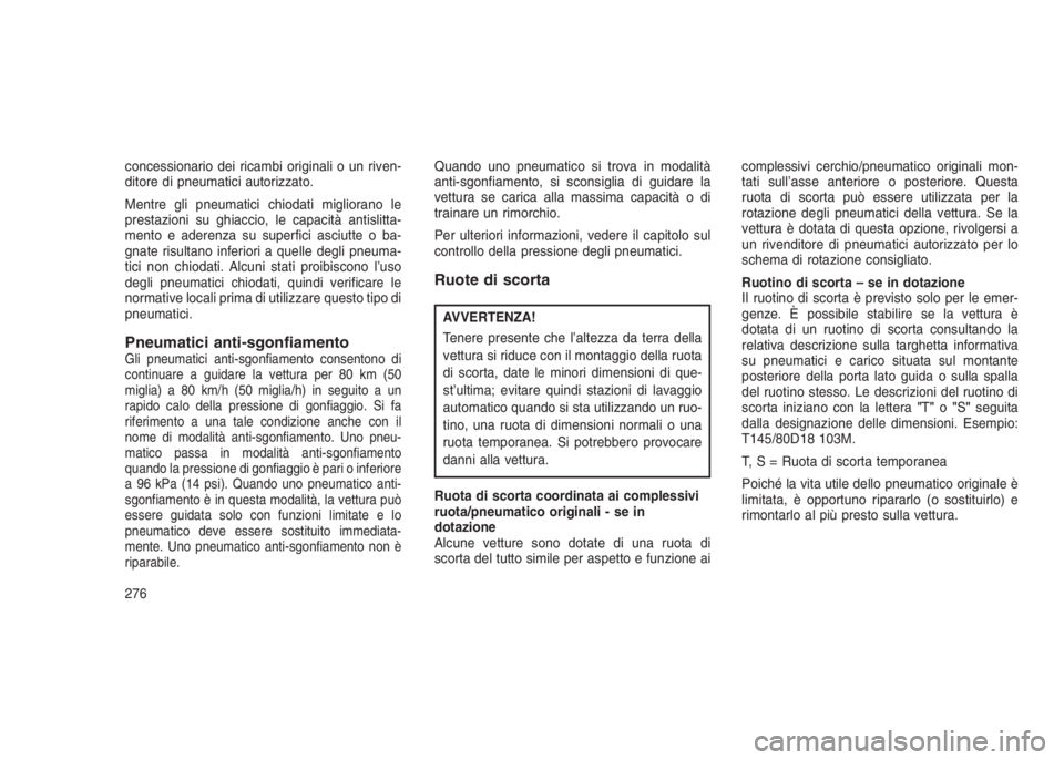 JEEP GRAND CHEROKEE 2014 Libretto Uso Manutenzione (in Italian) concessionario dei ricambi originali o un riven-
ditore di pneumatici autorizzato.
Mentre gli pneumatici chiodati migliorano le
prestazioni su ghiaccio, le capacità antislitta-
mento e aderenza su su JEEP GRAND CHEROKEE 2014 Libretto Uso Manutenzione (in Italian) concessionario dei ricambi originali o un riven-
ditore di pneumatici autorizzato.
Mentre gli pneumatici chiodati migliorano le
prestazioni su ghiaccio, le capacità antislitta-
mento e aderenza su su