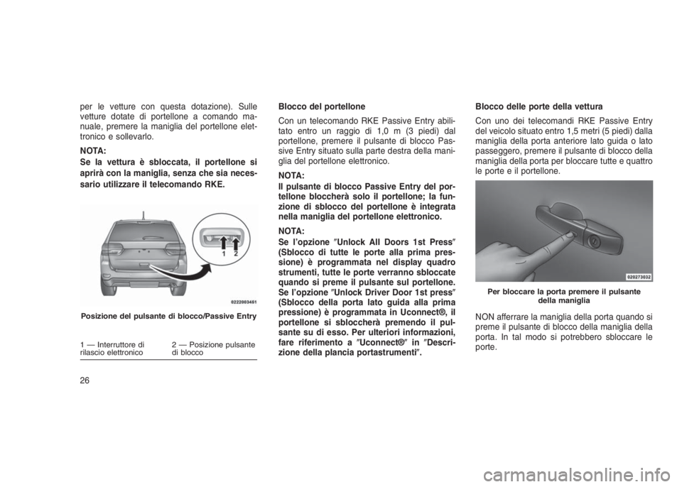JEEP GRAND CHEROKEE 2014 Libretto Uso Manutenzione (in Italian) per le vetture con questa dotazione). Sulle
vetture dotate di portellone a comando ma-
nuale, premere la maniglia del portellone elet-
tronico e sollevarlo.
NOTA:
Se la vettura è sbloccata, il portel JEEP GRAND CHEROKEE 2014 Libretto Uso Manutenzione (in Italian) per le vetture con questa dotazione). Sulle
vetture dotate di portellone a comando ma-
nuale, premere la maniglia del portellone elet-
tronico e sollevarlo.
NOTA:
Se la vettura è sbloccata, il portel