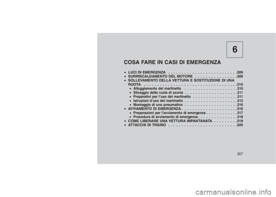 JEEP GRAND CHEROKEE 2014  Libretto Uso Manutenzione (in Italian) 6
COSA FARE IN CASI DI EMERGENZA
•LUCI DI EMERGENZA..........................309
•SURRISCALDAMENTO DEL MOTORE................309
•SOLLEVAMENTO DELLA VETTURA E SOSTITUZIONE DI UNA
RUOTA . . . . .