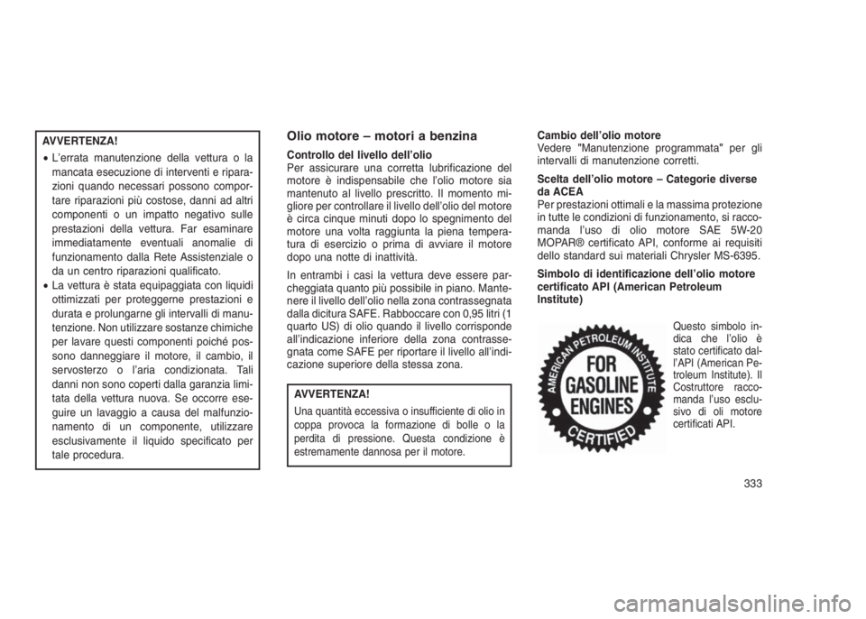 JEEP GRAND CHEROKEE 2014 Libretto Uso Manutenzione (in Italian) AVVERTENZA!
•L’errata manutenzione della vettura o la
mancata esecuzione di interventi e ripara-
zioni quando necessari possono compor-
tare riparazioni più costose, danni ad altri
componenti o u JEEP GRAND CHEROKEE 2014 Libretto Uso Manutenzione (in Italian) AVVERTENZA!
•L’errata manutenzione della vettura o la
mancata esecuzione di interventi e ripara-
zioni quando necessari possono compor-
tare riparazioni più costose, danni ad altri
componenti o u
