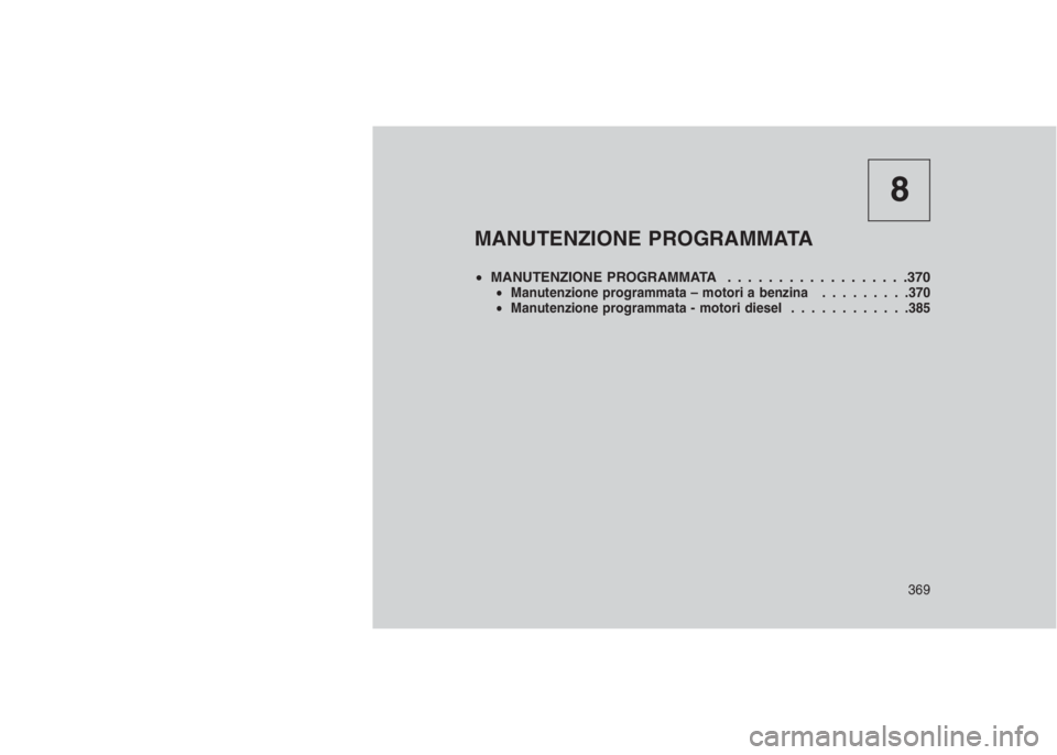 JEEP GRAND CHEROKEE 2014  Libretto Uso Manutenzione (in Italian) 8
MANUTENZIONE PROGRAMMATA
•MANUTENZIONE PROGRAMMATA . . . . . . ............370•Manutenzione programmata – motori a benzina.........370
•Manutenzione programmata - motori diesel............38