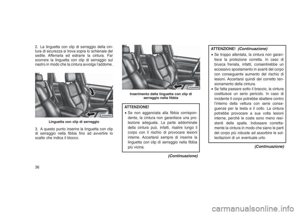 JEEP GRAND CHEROKEE 2014 Libretto Uso Manutenzione (in Italian) 2. La linguetta con clip di serraggio della cin-
tura di sicurezza si trova sopra lo schienale del
sedile. Afferrarla ed estrarre la cintura. Far
scorrere la linguetta con clip di serraggio sul
nastro JEEP GRAND CHEROKEE 2014 Libretto Uso Manutenzione (in Italian) 2. La linguetta con clip di serraggio della cin-
tura di sicurezza si trova sopra lo schienale del
sedile. Afferrarla ed estrarre la cintura. Far
scorrere la linguetta con clip di serraggio sul
nastro