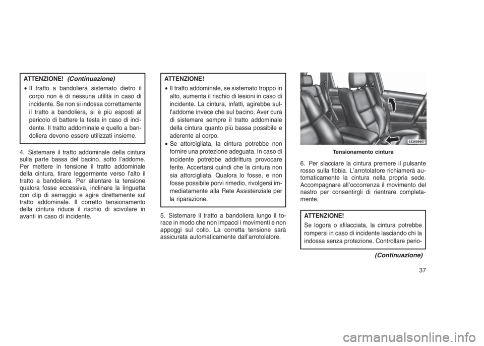 JEEP GRAND CHEROKEE 2014 Libretto Uso Manutenzione (in Italian) ATTENZIONE!(Continuazione)
•Il tratto a bandoliera sistemato dietro il
corpo non è di nessuna utilità in caso di
incidente. Se non si indossa correttamente
il tratto a bandoliera, si è più espos JEEP GRAND CHEROKEE 2014 Libretto Uso Manutenzione (in Italian) ATTENZIONE!(Continuazione)
•Il tratto a bandoliera sistemato dietro il
corpo non è di nessuna utilità in caso di
incidente. Se non si indossa correttamente
il tratto a bandoliera, si è più espos