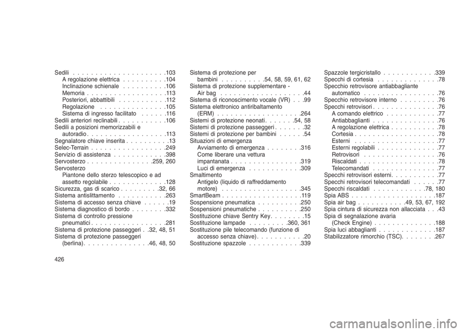JEEP GRAND CHEROKEE 2014 Libretto Uso Manutenzione (in Italian) Sedili.....................103
A regolazione elettrica..........104
Inclinazione schienale..........106
Memoria..................113
Posteriori, abbattibili...........112
Regolazione...............105 JEEP GRAND CHEROKEE 2014 Libretto Uso Manutenzione (in Italian) Sedili.....................103
A regolazione elettrica..........104
Inclinazione schienale..........106
Memoria..................113
Posteriori, abbattibili...........112
Regolazione...............105