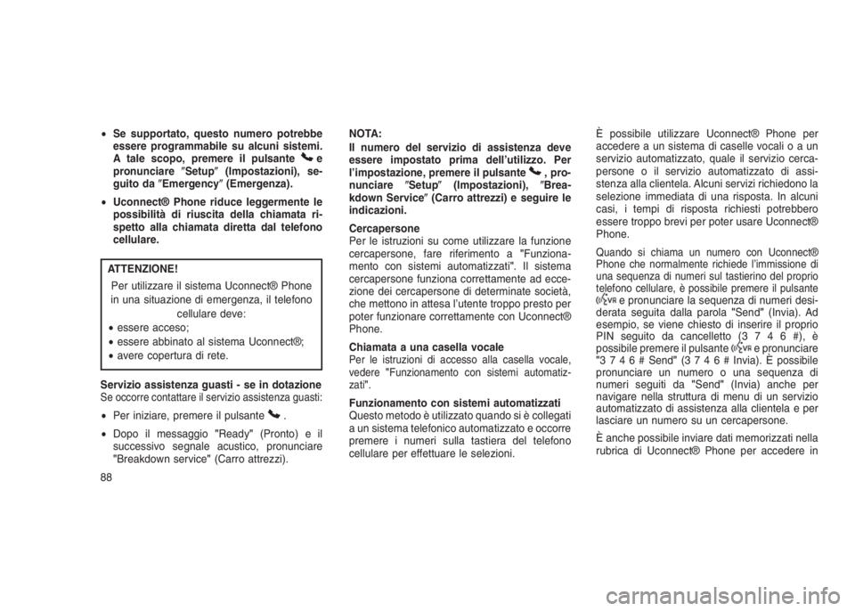 JEEP GRAND CHEROKEE 2014 Libretto Uso Manutenzione (in Italian) •Se supportato, questo numero potrebbe
essere programmabile su alcuni sistemi.
A tale scopo, premere il pulsante
e
pronunciareSetup(Impostazioni), se-
guito daEmergency(Emergenza).
•Uconnect® JEEP GRAND CHEROKEE 2014 Libretto Uso Manutenzione (in Italian) •Se supportato, questo numero potrebbe
essere programmabile su alcuni sistemi.
A tale scopo, premere il pulsante
e
pronunciareSetup(Impostazioni), se-
guito daEmergency(Emergenza).
•Uconnect®