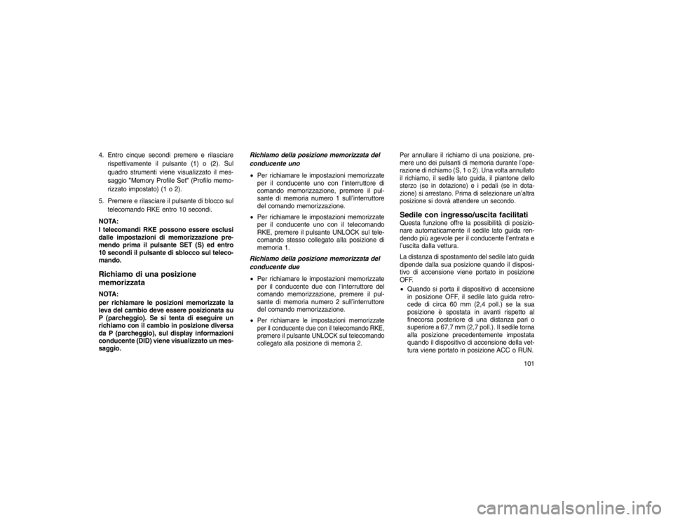 JEEP GRAND CHEROKEE 2016 Libretto Uso Manutenzione (in Italian) 4. Entro cinque secondi premere e rilasciarerispettivamente il pulsante (1) o (2). Sul
quadro strumenti viene visualizzato il mes-
saggio "Memory Profile Set" (Profilo memo-
rizzato impostato) (1 o 2) JEEP GRAND CHEROKEE 2016 Libretto Uso Manutenzione (in Italian) 4. Entro cinque secondi premere e rilasciarerispettivamente il pulsante (1) o (2). Sul
quadro strumenti viene visualizzato il mes-
saggio "Memory Profile Set" (Profilo memo-
rizzato impostato) (1 o 2)