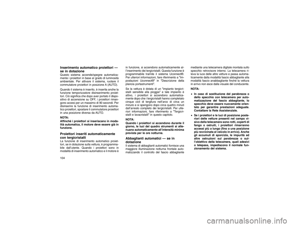 JEEP GRAND CHEROKEE 2016 Libretto Uso Manutenzione (in Italian) Inserimento automatico proiettori —
se in dotazioneQuesto sistema accende/spegne automatica-
mente i proiettori in base al grado di luminosità
ambientale. Per attivare il sistema, ruotare il
commut JEEP GRAND CHEROKEE 2016 Libretto Uso Manutenzione (in Italian) Inserimento automatico proiettori —
se in dotazioneQuesto sistema accende/spegne automatica-
mente i proiettori in base al grado di luminosità
ambientale. Per attivare il sistema, ruotare il
commut