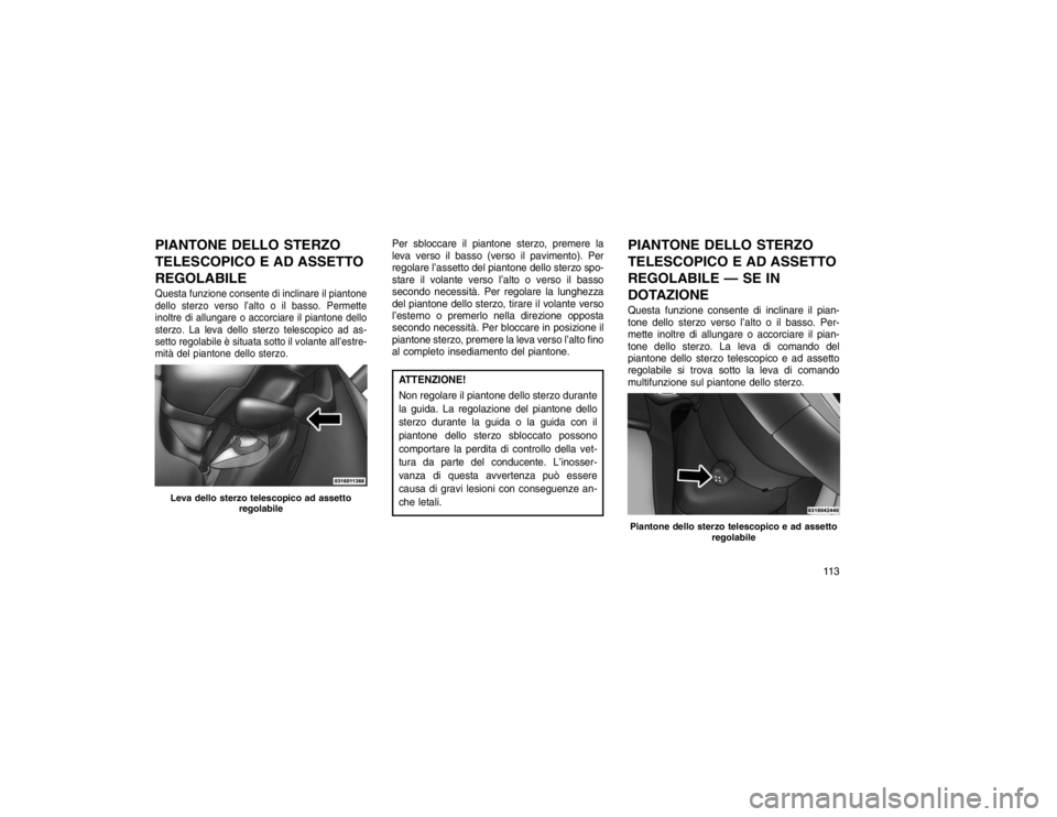 JEEP GRAND CHEROKEE 2016 Libretto Uso Manutenzione (in Italian) PIANTONE DELLO STERZO
TELESCOPICO E AD ASSETTO
REGOLABILEQuesta funzione consente di inclinare il piantone
dello sterzo verso l’alto o il basso. Permette
inoltre di allungare o accorciare il pianton JEEP GRAND CHEROKEE 2016 Libretto Uso Manutenzione (in Italian) PIANTONE DELLO STERZO
TELESCOPICO E AD ASSETTO
REGOLABILEQuesta funzione consente di inclinare il piantone
dello sterzo verso l’alto o il basso. Permette
inoltre di allungare o accorciare il pianton