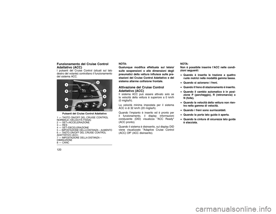 JEEP GRAND CHEROKEE 2016 Libretto Uso Manutenzione (in Italian) Funzionamento del Cruise Control
Adattativo (ACC)I pulsanti del Cruise Control (situati sul lato
destro del volante) controllano il funzionamento
del sistema ACC.NOTA:
Qualunque modifica effettuata su JEEP GRAND CHEROKEE 2016 Libretto Uso Manutenzione (in Italian) Funzionamento del Cruise Control
Adattativo (ACC)I pulsanti del Cruise Control (situati sul lato
destro del volante) controllano il funzionamento
del sistema ACC.NOTA:
Qualunque modifica effettuata su