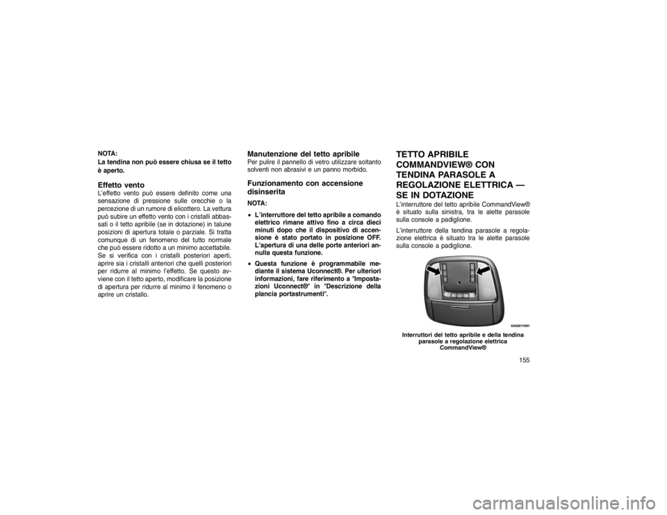 JEEP GRAND CHEROKEE 2016 Libretto Uso Manutenzione (in Italian) NOTA:
La tendina non può essere chiusa se il tetto
è aperto.Effetto ventoL’effetto vento può essere definito come una
sensazione di pressione sulle orecchie o la
percezione di un rumore di elicot JEEP GRAND CHEROKEE 2016 Libretto Uso Manutenzione (in Italian) NOTA:
La tendina non può essere chiusa se il tetto
è aperto.Effetto ventoL’effetto vento può essere definito come una
sensazione di pressione sulle orecchie o la
percezione di un rumore di elicot