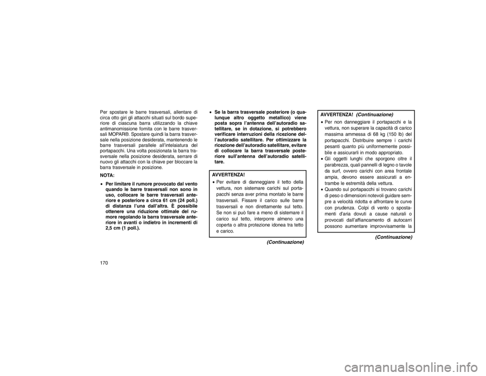 JEEP GRAND CHEROKEE 2016 Libretto Uso Manutenzione (in Italian) Per spostare le barre trasversali, allentare di
circa otto giri gli attacchi situati sul bordo supe-
riore di ciascuna barra utilizzando la chiave
antimanomissione fornita con le barre trasver-
sali M JEEP GRAND CHEROKEE 2016 Libretto Uso Manutenzione (in Italian) Per spostare le barre trasversali, allentare di
circa otto giri gli attacchi situati sul bordo supe-
riore di ciascuna barra utilizzando la chiave
antimanomissione fornita con le barre trasver-
sali M