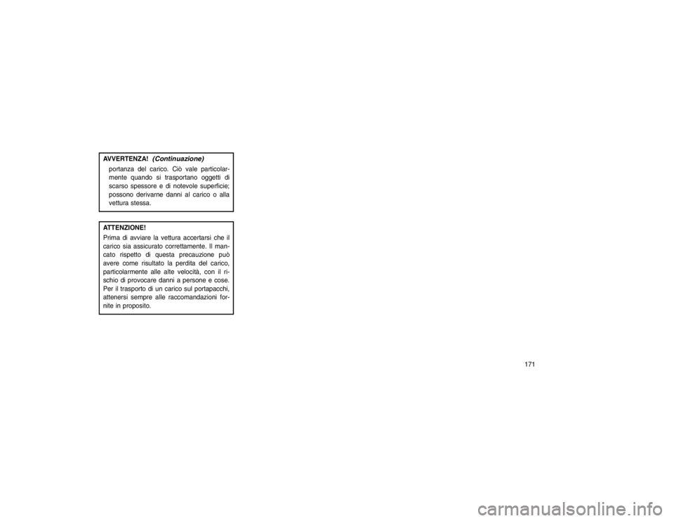 JEEP GRAND CHEROKEE 2016  Libretto Uso Manutenzione (in Italian) AVVERTENZA!
(Continuazione)
portanza del carico. Ciò vale particolar-
mente quando si trasportano oggetti di
scarso spessore e di notevole superficie;
possono derivarne danni al carico o alla
vettura