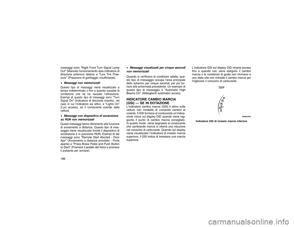 JEEP GRAND CHEROKEE 2016 Libretto Uso Manutenzione (in Italian) messaggi sono"Right Front Turn Signal Lamp
Out" (Mancato funzionamento spia indicatore di
direzione anteriore destra) e "Low Tire Pres-
sure" (Pressione di gonfiaggio insufficiente).
Messaggi non me JEEP GRAND CHEROKEE 2016 Libretto Uso Manutenzione (in Italian) messaggi sono"Right Front Turn Signal Lamp
Out" (Mancato funzionamento spia indicatore di
direzione anteriore destra) e "Low Tire Pres-
sure" (Pressione di gonfiaggio insufficiente).
Messaggi non me
