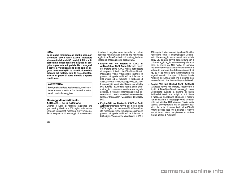 JEEP GRAND CHEROKEE 2016 Libretto Uso Manutenzione (in Italian) NOTA:
Se si ignora l’indicatore di cambio olio, non
si cambia l’olio e non si azzera l’indicatore
stesso a 0 chilometri (0 miglia), il filtro anti-
particolato diesel non sarà in grado di ese-
JEEP GRAND CHEROKEE 2016 Libretto Uso Manutenzione (in Italian) NOTA:
Se si ignora l’indicatore di cambio olio, non
si cambia l’olio e non si azzera l’indicatore
stesso a 0 chilometri (0 miglia), il filtro anti-
particolato diesel non sarà in grado di ese-