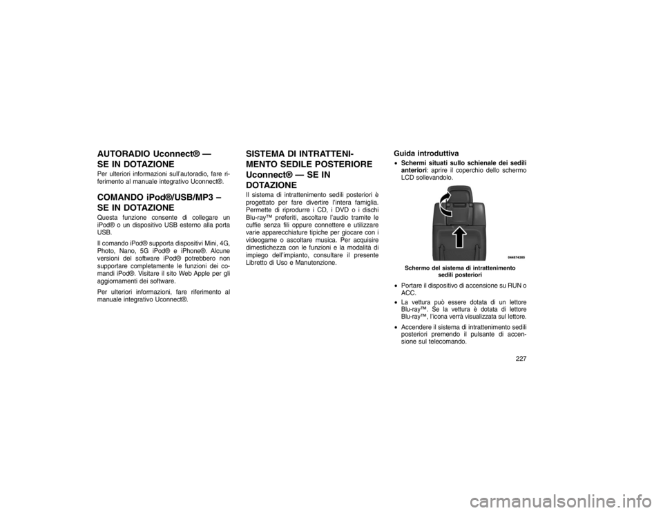 JEEP GRAND CHEROKEE 2016 Libretto Uso Manutenzione (in Italian) AUTORADIO Uconnect® —
SE IN DOTAZIONEPer ulteriori informazioni sull’autoradio, fare ri-
ferimento al manuale integrativo Uconnect®.COMANDO iPod®/USB/MP3 –
SE IN DOTAZIONEQuesta funzione cons JEEP GRAND CHEROKEE 2016 Libretto Uso Manutenzione (in Italian) AUTORADIO Uconnect® —
SE IN DOTAZIONEPer ulteriori informazioni sull’autoradio, fare ri-
ferimento al manuale integrativo Uconnect®.COMANDO iPod®/USB/MP3 –
SE IN DOTAZIONEQuesta funzione cons