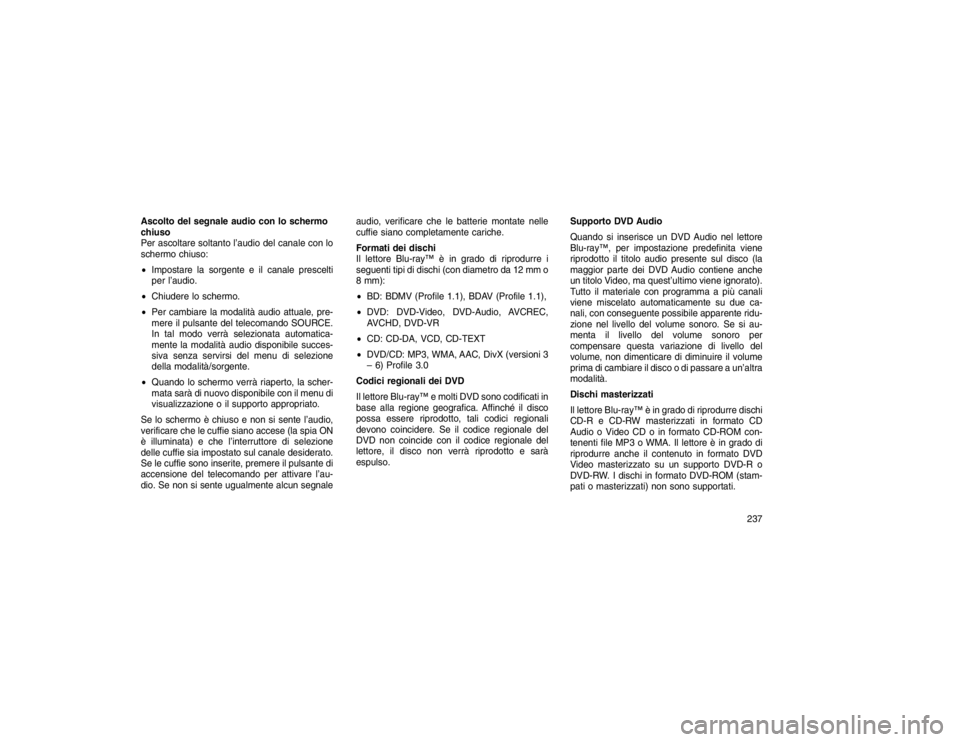 JEEP GRAND CHEROKEE 2016  Libretto Uso Manutenzione (in Italian) Ascolto del segnale audio con lo schermo
chiuso
Per ascoltare soltanto l’audio del canale con lo
schermo chiuso:
Impostare la sorgente e il canale prescelti
per l’audio.
 Chiudere lo schermo.
 