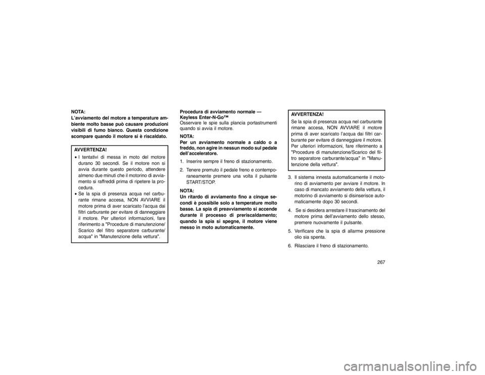 JEEP GRAND CHEROKEE 2016 Libretto Uso Manutenzione (in Italian) NOTA:
L’avviamento del motore a temperature am-
biente molto basse può causare produzioni
visibili di fumo bianco. Questa condizione
scompare quando il motore si è riscaldato.AVVERTENZA!
I tentat JEEP GRAND CHEROKEE 2016 Libretto Uso Manutenzione (in Italian) NOTA:
L’avviamento del motore a temperature am-
biente molto basse può causare produzioni
visibili di fumo bianco. Questa condizione
scompare quando il motore si è riscaldato.AVVERTENZA!
I tentat