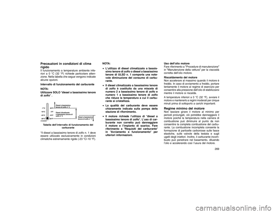 JEEP GRAND CHEROKEE 2016 Libretto Uso Manutenzione (in Italian) Precauzioni in condizioni di clima
rigidoIl funzionamento a temperature ambiente infe-
riori a 0 °C (32 °F) richiede particolare atten-
zione. Nella tabella che segue vengono indicate
alcune opzioni JEEP GRAND CHEROKEE 2016 Libretto Uso Manutenzione (in Italian) Precauzioni in condizioni di clima
rigidoIl funzionamento a temperature ambiente infe-
riori a 0 °C (32 °F) richiede particolare atten-
zione. Nella tabella che segue vengono indicate
alcune opzioni