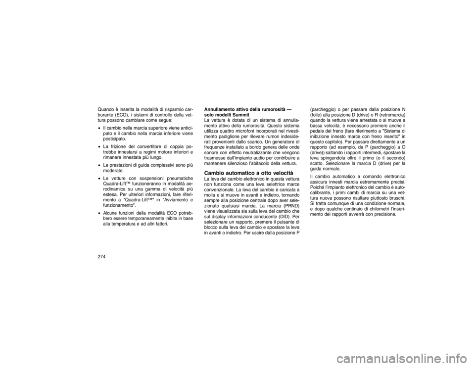 JEEP GRAND CHEROKEE 2016 Libretto Uso Manutenzione (in Italian) Quando è inserita la modalità di risparmio car-
burante (ECO), i sistemi di controllo della vet-
tura possono cambiare come segue:
Il cambio nella marcia superiore viene antici-
pato e il cambio ne JEEP GRAND CHEROKEE 2016 Libretto Uso Manutenzione (in Italian) Quando è inserita la modalità di risparmio car-
burante (ECO), i sistemi di controllo della vet-
tura possono cambiare come segue:
Il cambio nella marcia superiore viene antici-
pato e il cambio ne