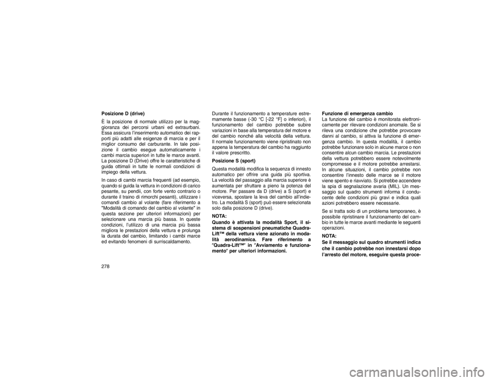 JEEP GRAND CHEROKEE 2016 Libretto Uso Manutenzione (in Italian) Posizione D (drive)
È la posizione di normale utilizzo per la mag-
gioranza dei percorsi urbani ed extraurbani.
Essa assicura l’inserimento automatico dei rap-
porti più adatti alle esigenze di ma JEEP GRAND CHEROKEE 2016 Libretto Uso Manutenzione (in Italian) Posizione D (drive)
È la posizione di normale utilizzo per la mag-
gioranza dei percorsi urbani ed extraurbani.
Essa assicura l’inserimento automatico dei rap-
porti più adatti alle esigenze di ma