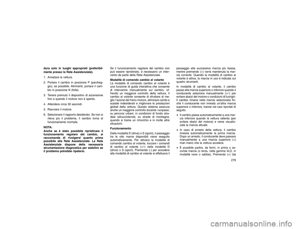 JEEP GRAND CHEROKEE 2016 Libretto Uso Manutenzione (in Italian) dura solo in luoghi appropriati (preferibil-
mente presso la Rete Assistenziale).
1. Arrestare la vettura.
2. Portare il cambio in posizione P (parcheg-gio), se possibile. Altrimenti, portare il cam-
JEEP GRAND CHEROKEE 2016 Libretto Uso Manutenzione (in Italian) dura solo in luoghi appropriati (preferibil-
mente presso la Rete Assistenziale).
1. Arrestare la vettura.
2. Portare il cambio in posizione P (parcheg-gio), se possibile. Altrimenti, portare il cam-