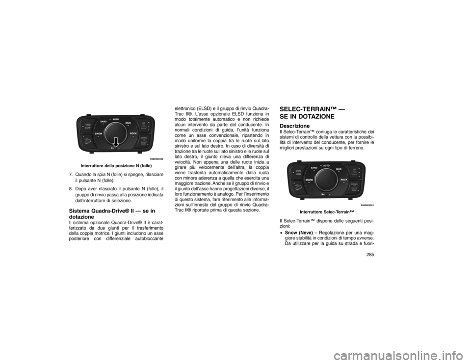 JEEP GRAND CHEROKEE 2016 Libretto Uso Manutenzione (in Italian) 7. Quando la spia N (folle) si spegne, rilasciareil pulsante N (folle).
8. Dopo aver rilasciato il pulsante N (folle), il gruppo di rinvio passa alla posizione indicata
dall’interruttore di selezion JEEP GRAND CHEROKEE 2016 Libretto Uso Manutenzione (in Italian) 7. Quando la spia N (folle) si spegne, rilasciareil pulsante N (folle).
8. Dopo aver rilasciato il pulsante N (folle), il gruppo di rinvio passa alla posizione indicata
dall’interruttore di selezion