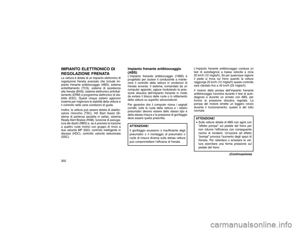 JEEP GRAND CHEROKEE 2016 Libretto Uso Manutenzione (in Italian) IMPIANTO ELETTRONICO DI
REGOLAZIONE FRENATALa vettura è dotata di un impianto elettronico di
regolazione frenata avanzato che include im-
pianto frenante antibloccaggio (ABS), sistema
antislittamento JEEP GRAND CHEROKEE 2016 Libretto Uso Manutenzione (in Italian) IMPIANTO ELETTRONICO DI
REGOLAZIONE FRENATALa vettura è dotata di un impianto elettronico di
regolazione frenata avanzato che include im-
pianto frenante antibloccaggio (ABS), sistema
antislittamento