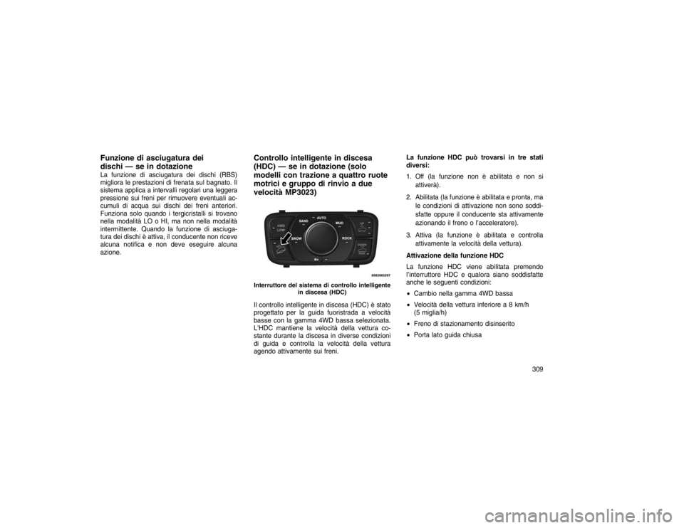 JEEP GRAND CHEROKEE 2016 Libretto Uso Manutenzione (in Italian) Funzione di asciugatura dei
dischi — se in dotazioneLa funzione di asciugatura dei dischi (RBS)
migliora le prestazioni di frenata sul bagnato. Il
sistema applica a intervalli regolari una leggera
p JEEP GRAND CHEROKEE 2016 Libretto Uso Manutenzione (in Italian) Funzione di asciugatura dei
dischi — se in dotazioneLa funzione di asciugatura dei dischi (RBS)
migliora le prestazioni di frenata sul bagnato. Il
sistema applica a intervalli regolari una leggera
p