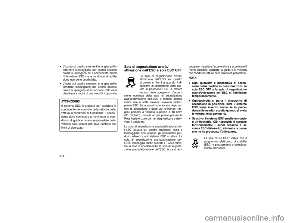 JEEP GRAND CHEROKEE 2016 Libretto Uso Manutenzione (in Italian) L’icona sul quadro strumenti e la spia sull’in-
terruttore lampeggiano per diversi secondi,
quindi si spengono se il conducente preme
l’interruttore SSC ma le condizioni di abilita-
zione non s JEEP GRAND CHEROKEE 2016 Libretto Uso Manutenzione (in Italian) L’icona sul quadro strumenti e la spia sull’in-
terruttore lampeggiano per diversi secondi,
quindi si spengono se il conducente preme
l’interruttore SSC ma le condizioni di abilita-
zione non s