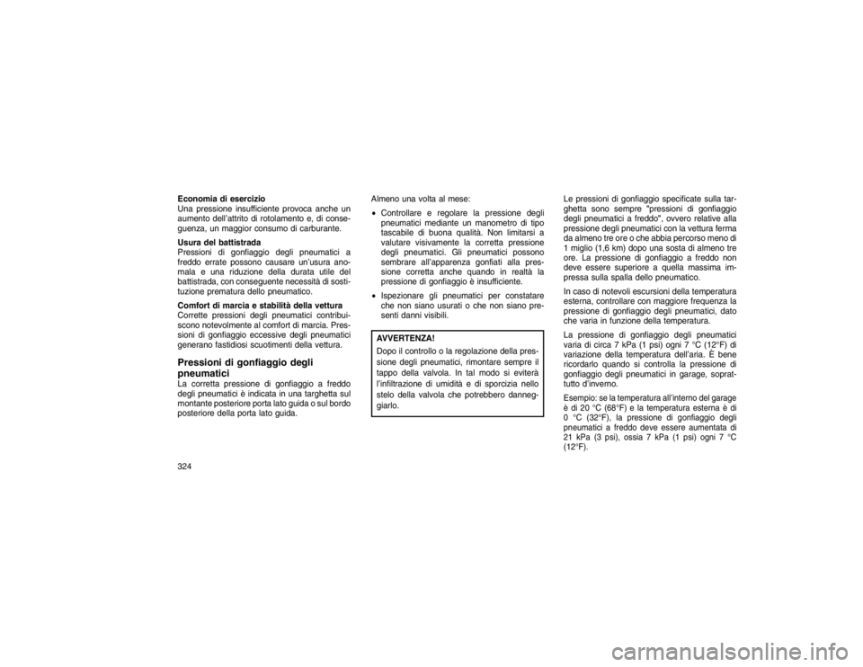 JEEP GRAND CHEROKEE 2016 Libretto Uso Manutenzione (in Italian) Economia di esercizio
Una pressione insufficiente provoca anche un
aumento dell’attrito di rotolamento e, di conse-
guenza, un maggior consumo di carburante.
Usura del battistrada
Pressioni di gonfi JEEP GRAND CHEROKEE 2016 Libretto Uso Manutenzione (in Italian) Economia di esercizio
Una pressione insufficiente provoca anche un
aumento dell’attrito di rotolamento e, di conse-
guenza, un maggior consumo di carburante.
Usura del battistrada
Pressioni di gonfi