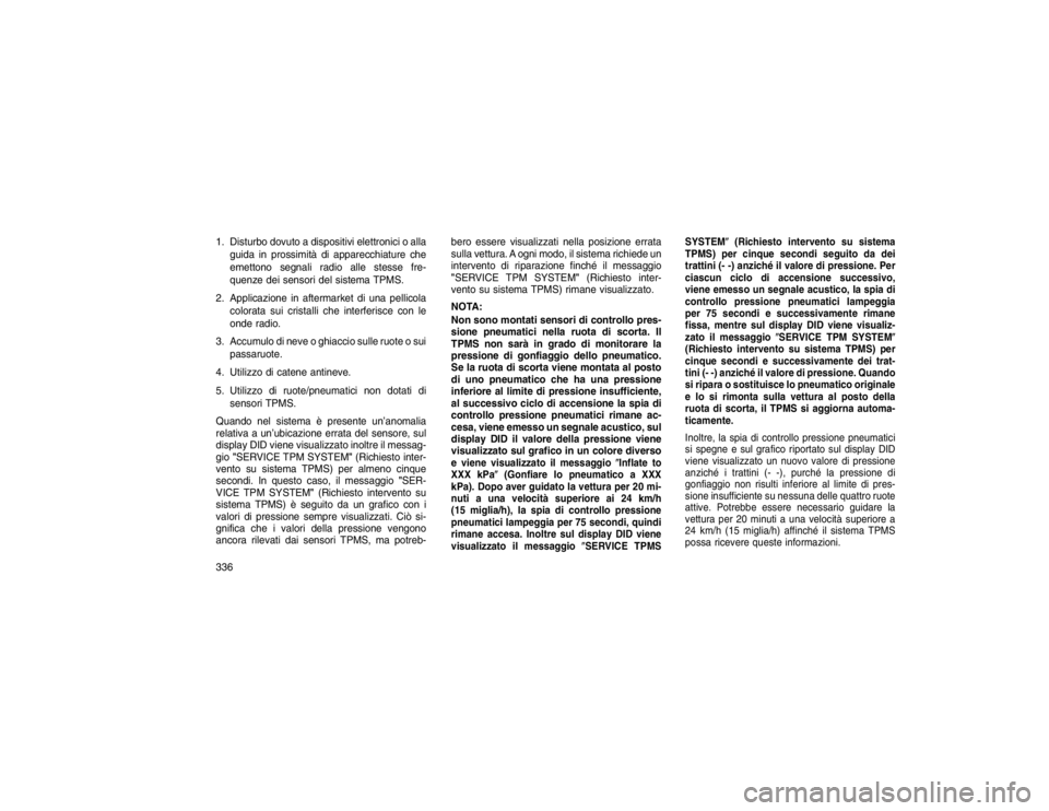 JEEP GRAND CHEROKEE 2016 Libretto Uso Manutenzione (in Italian) 1. Disturbo dovuto a dispositivi elettronici o allaguida in prossimità di apparecchiature che
emettono segnali radio alle stesse fre-
quenze dei sensori del sistema TPMS.
2. Applicazione in aftermark JEEP GRAND CHEROKEE 2016 Libretto Uso Manutenzione (in Italian) 1. Disturbo dovuto a dispositivi elettronici o allaguida in prossimità di apparecchiature che
emettono segnali radio alle stesse fre-
quenze dei sensori del sistema TPMS.
2. Applicazione in aftermark