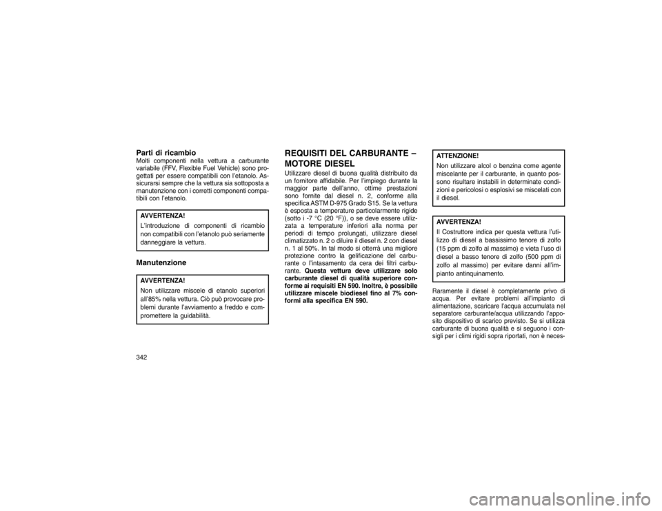 JEEP GRAND CHEROKEE 2016 Libretto Uso Manutenzione (in Italian) Parti di ricambioMolti componenti nella vettura a carburante
variabile (FFV, Flexible Fuel Vehicle) sono pro-
gettati per essere compatibili con l’etanolo. As-
sicurarsi sempre che la vettura sia so JEEP GRAND CHEROKEE 2016 Libretto Uso Manutenzione (in Italian) Parti di ricambioMolti componenti nella vettura a carburante
variabile (FFV, Flexible Fuel Vehicle) sono pro-
gettati per essere compatibili con l’etanolo. As-
sicurarsi sempre che la vettura sia so