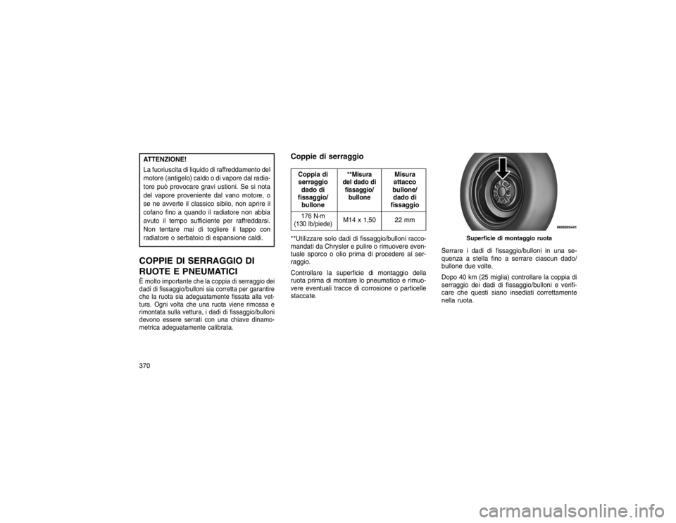 JEEP GRAND CHEROKEE 2016 Libretto Uso Manutenzione (in Italian) ATTENZIONE!
La fuoriuscita di liquido di raffreddamento del
motore (antigelo) caldo o di vapore dal radia-
tore può provocare gravi ustioni. Se si nota
del vapore proveniente dal vano motore, o
se ne JEEP GRAND CHEROKEE 2016 Libretto Uso Manutenzione (in Italian) ATTENZIONE!
La fuoriuscita di liquido di raffreddamento del
motore (antigelo) caldo o di vapore dal radia-
tore può provocare gravi ustioni. Se si nota
del vapore proveniente dal vano motore, o
se ne